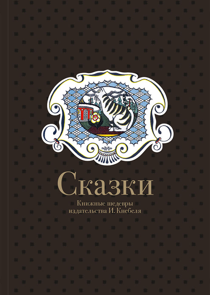 Сказки. Книжные шедевры издательства И. Кнебеля. Издательская программа «Интерроса» / «Книги WAM». 2016