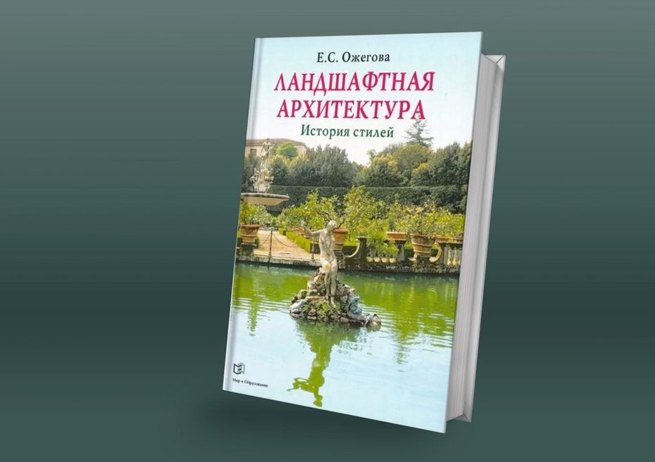 Монография Екатерины Ожеговой «Ландшафтная архитектура. История стилей» (М.: Мир и образование, 2023)